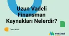 Uzun vadeli finansman kaynakları nelerdir?